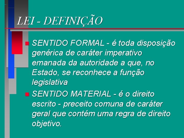 LEI - DEFINIÇÃO SENTIDO FORMAL - é toda disposição genérica de caráter imperativo emanada