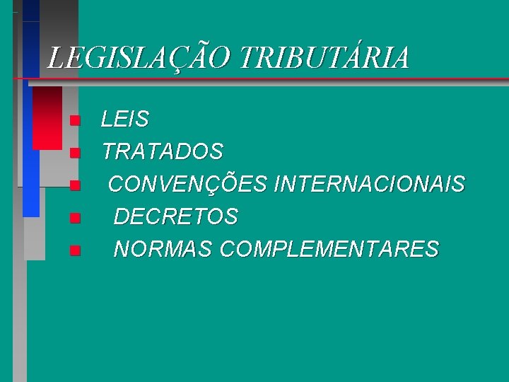 LEGISLAÇÃO TRIBUTÁRIA n n n LEIS TRATADOS CONVENÇÕES INTERNACIONAIS DECRETOS NORMAS COMPLEMENTARES 