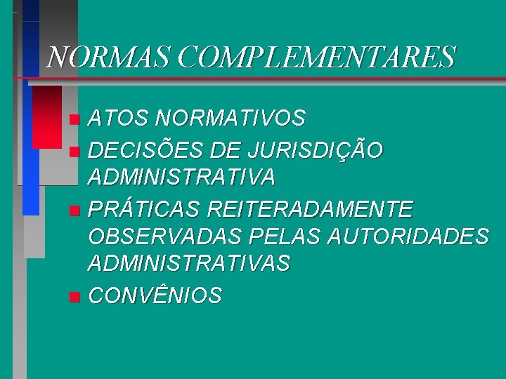 NORMAS COMPLEMENTARES ATOS NORMATIVOS n DECISÕES DE JURISDIÇÃO ADMINISTRATIVA n PRÁTICAS REITERADAMENTE OBSERVADAS PELAS