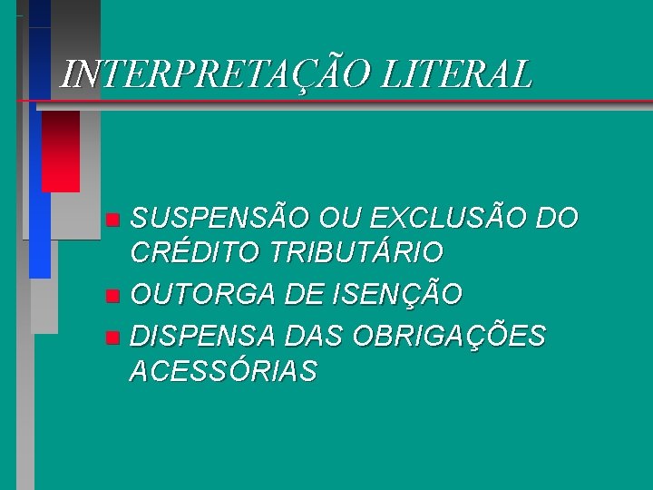 INTERPRETAÇÃO LITERAL SUSPENSÃO OU EXCLUSÃO DO CRÉDITO TRIBUTÁRIO n OUTORGA DE ISENÇÃO n DISPENSA