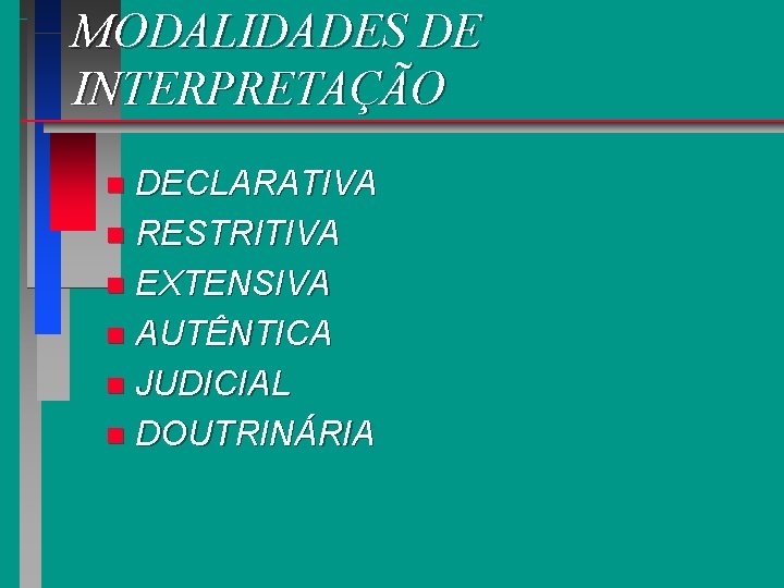 MODALIDADES DE INTERPRETAÇÃO DECLARATIVA n RESTRITIVA n EXTENSIVA n AUTÊNTICA n JUDICIAL n DOUTRINÁRIA