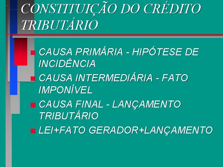 CONSTITUIÇÃO DO CRÉDITO TRIBUTÁRIO CAUSA PRIMÁRIA - HIPÓTESE DE INCIDÊNCIA n CAUSA INTERMEDIÁRIA -