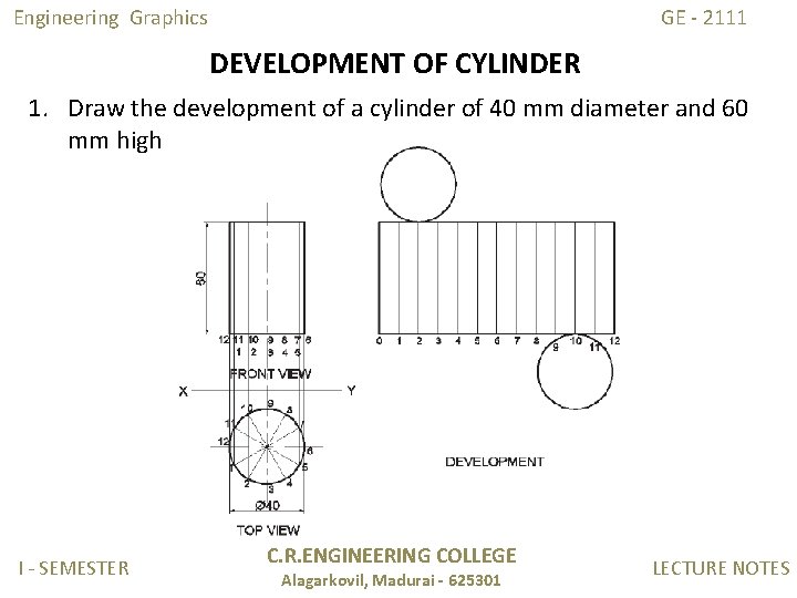 Engineering Graphics GE - 2111 DEVELOPMENT OF CYLINDER 1. Draw the development of a