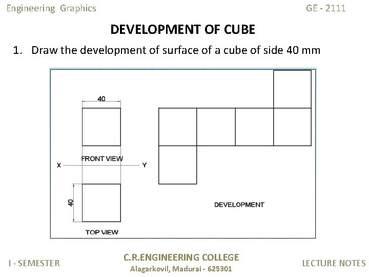 Engineering Graphics GE - 2111 DEVELOPMENT OF CUBE 1. Draw the development of surface