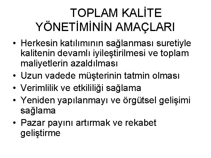 TOPLAM KALİTE YÖNETİMİNİN AMAÇLARI • Herkesin katılımının sağlanması suretiyle kalitenin devamlı iyileştirilmesi ve toplam