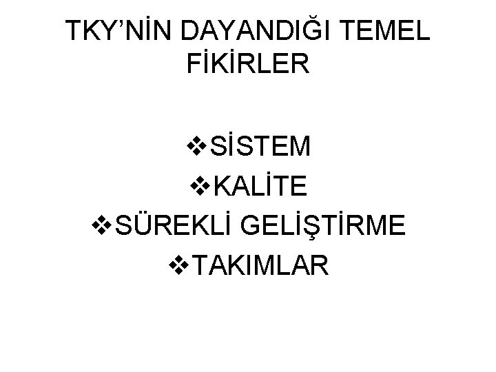 TKY’NİN DAYANDIĞI TEMEL FİKİRLER v. SİSTEM v. KALİTE v. SÜREKLİ GELİŞTİRME v. TAKIMLAR 