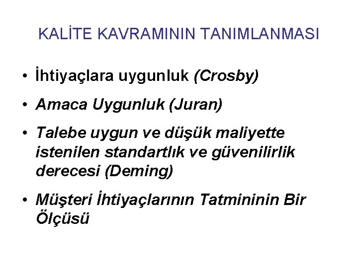 KALİTE KAVRAMININ TANIMLANMASI • İhtiyaçlara uygunluk (Crosby) • Amaca Uygunluk (Juran) • Talebe uygun