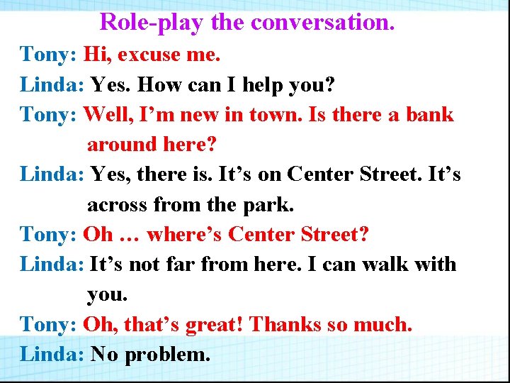 Role-play the conversation. Tony: Hi, excuse me. Linda: Yes. How can I help you?