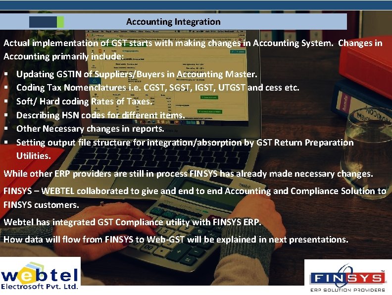 Accounting Integration Actual implementation of GST starts with making changes in Accounting System. Changes