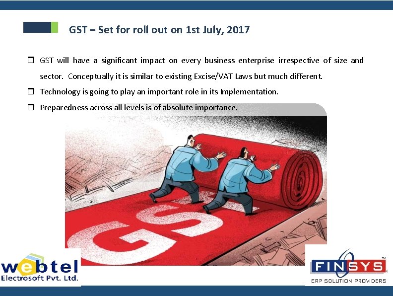 GST – Set for roll out on 1 st July, 2017 GST will have