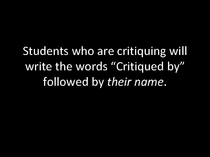 Students who are critiquing will write the words “Critiqued by” followed by their name.