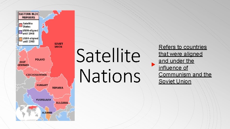 Satellite Nations Refers to countries that were aligned and under the influence of Communism