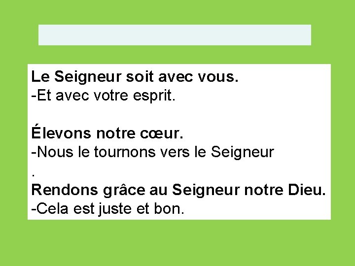 Le Seigneur soit avec vous. -Et avec votre esprit. Élevons notre cœur. -Nous le