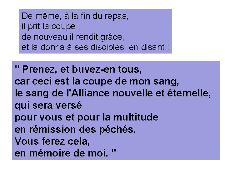 De même, à la fin du repas, il prit la coupe ; de nouveau