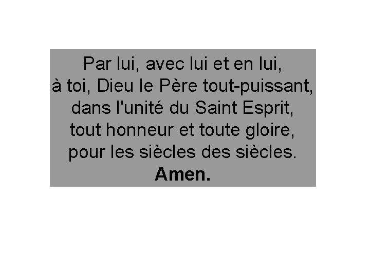Par lui, avec lui et en lui, à toi, Dieu le Père tout-puissant, dans