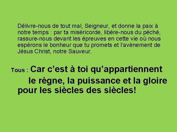  Délivre-nous de tout mal, Seigneur, et donne la paix à notre temps :
