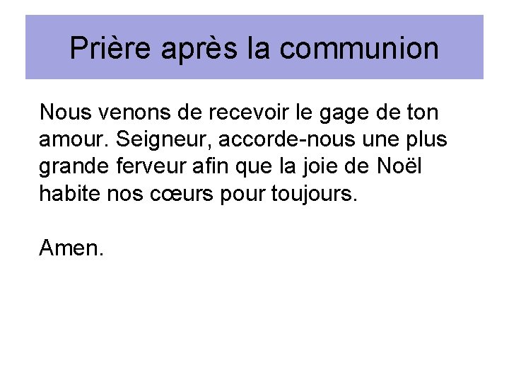 Prière après la communion Nous venons de recevoir le gage de ton amour. Seigneur,