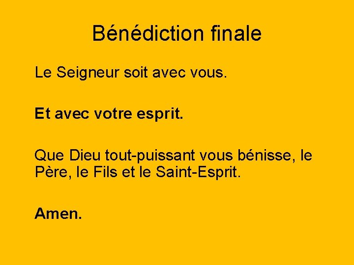 Bénédiction finale Le Seigneur soit avec vous. Et avec votre esprit. Que Dieu tout-puissant