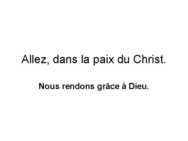 Allez, dans la paix du Christ. Nous rendons grâce à Dieu. 