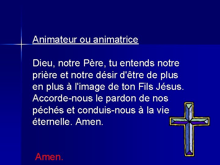 Animateur ou animatrice Dieu, notre Père, tu entends notre prière et notre désir d'être