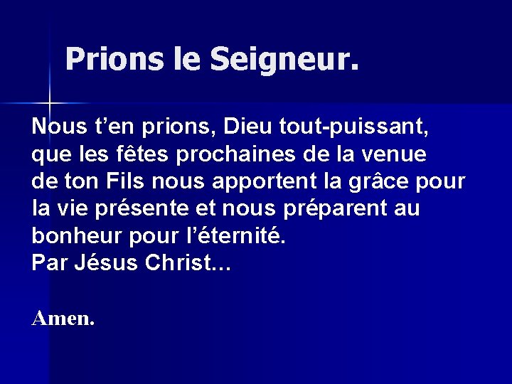 Prions le Seigneur. Nous t’en prions, Dieu tout-puissant, que les fêtes prochaines de la