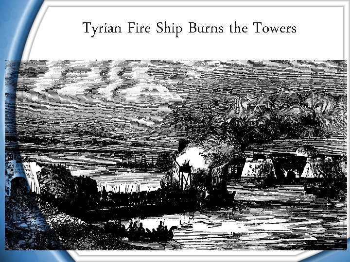 Tyrian Fire Ship Burns the Towers 