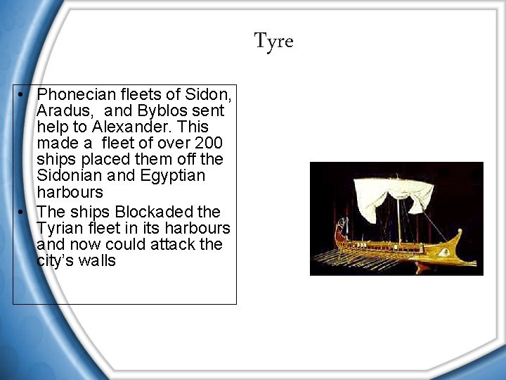 Tyre • Phonecian fleets of Sidon, Aradus, and Byblos sent help to Alexander. This