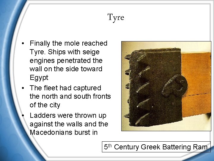 Tyre • Finally the mole reached Tyre. Ships with seige engines penetrated the wall