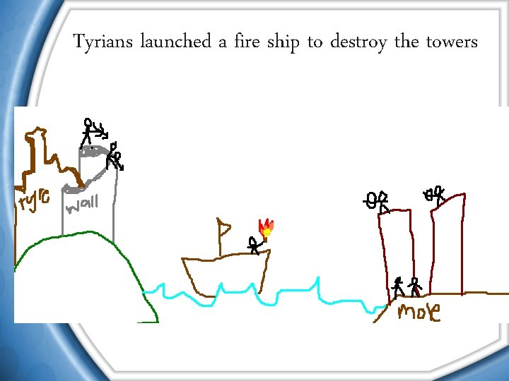 Tyrians launched a fire ship to destroy the towers 