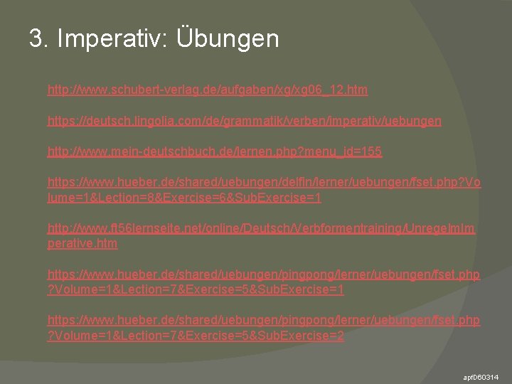 3. Imperativ: Übungen http: //www. schubert-verlag. de/aufgaben/xg/xg 06_12. htm https: //deutsch. lingolia. com/de/grammatik/verben/imperativ/uebungen http: