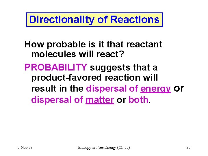 Directionality of Reactions How probable is it that reactant molecules will react? PROBABILITY suggests