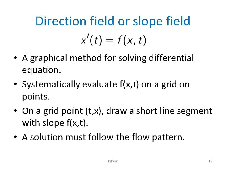 Direction field or slope field • A graphical method for solving differential equation. •
