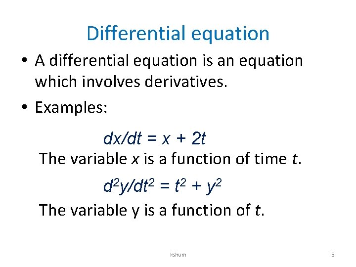 Differential equation • A differential equation is an equation which involves derivatives. • Examples: