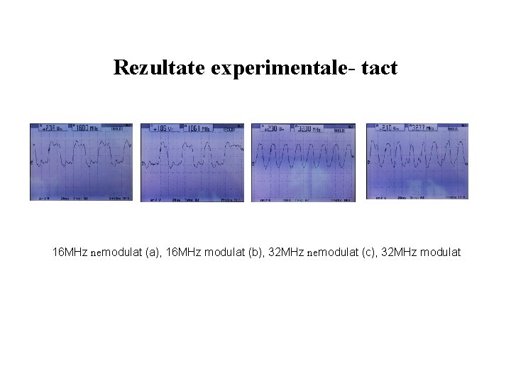 Rezultate experimentale- tact 16 MHz nemodulat (a), 16 MHz modulat (b), 32 MHz nemodulat