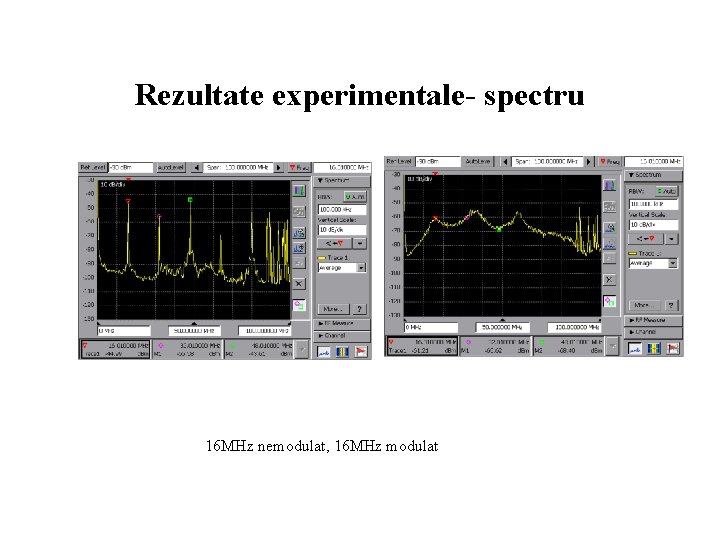 Rezultate experimentale- spectru 16 MHz nemodulat, 16 MHz modulat 