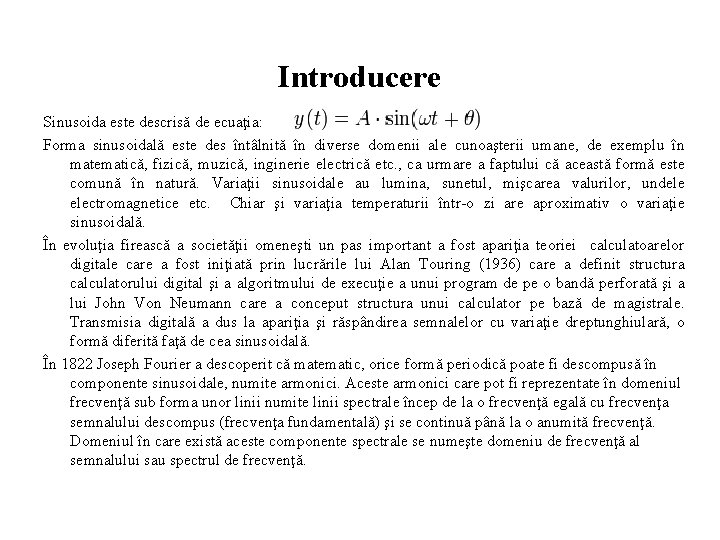 Introducere Sinusoida este descrisă de ecuaţia: Forma sinusoidală este des întâlnită în diverse domenii