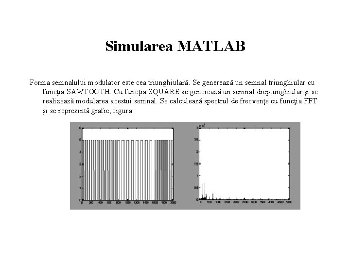 Simularea MATLAB Forma semnalului modulator este cea triunghiulară. Se generează un semnal triunghiular cu