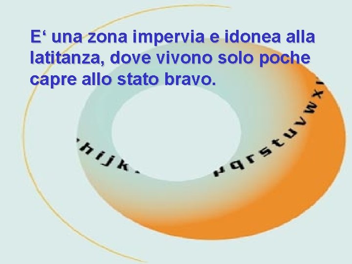 E‘ una zona impervia e idonea alla latitanza, dove vivono solo poche capre allo