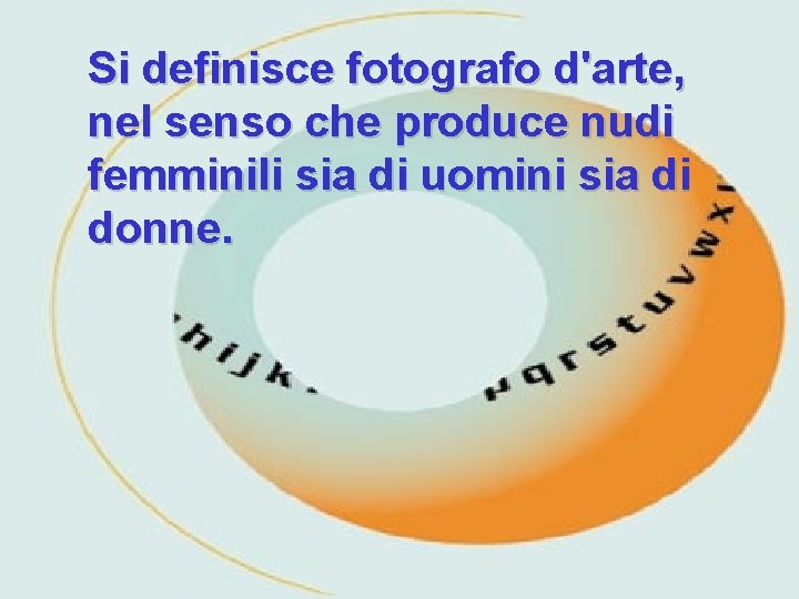 Si definisce fotografo d'arte, nel senso che produce nudi femminili sia di uomini sia