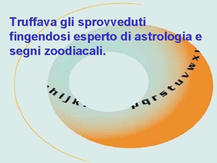 Truffava gli sprovveduti fingendosi esperto di astrologia e segni zoodiacali. 