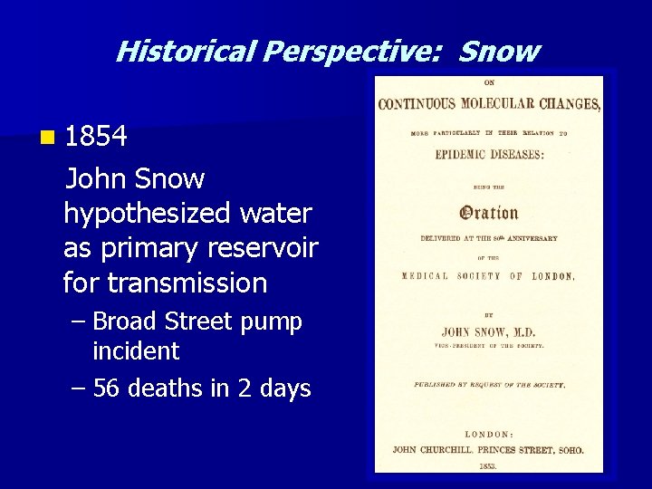 Historical Perspective: Snow n 1854 John Snow hypothesized water as primary reservoir for transmission