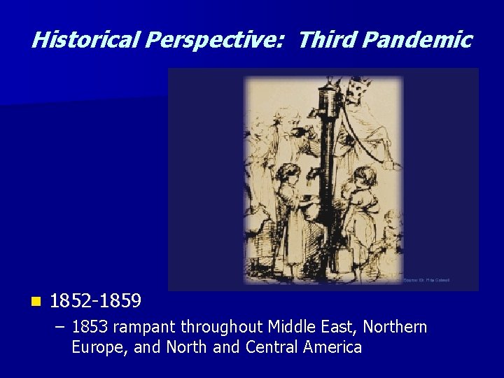 Historical Perspective: Third Pandemic n 1852 -1859 – 1853 rampant throughout Middle East, Northern
