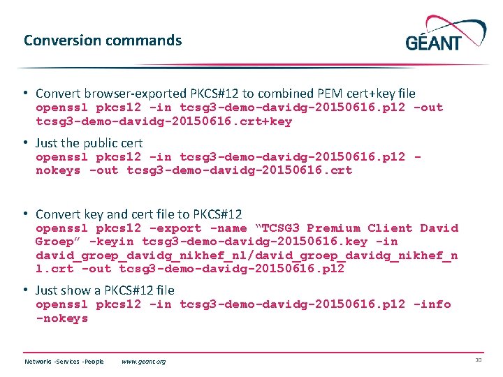 Conversion commands • Convert browser-exported PKCS#12 to combined PEM cert+key file openssl pkcs 12