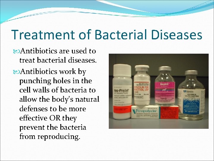 Treatment of Bacterial Diseases Antibiotics are used to treat bacterial diseases. Antibiotics work by