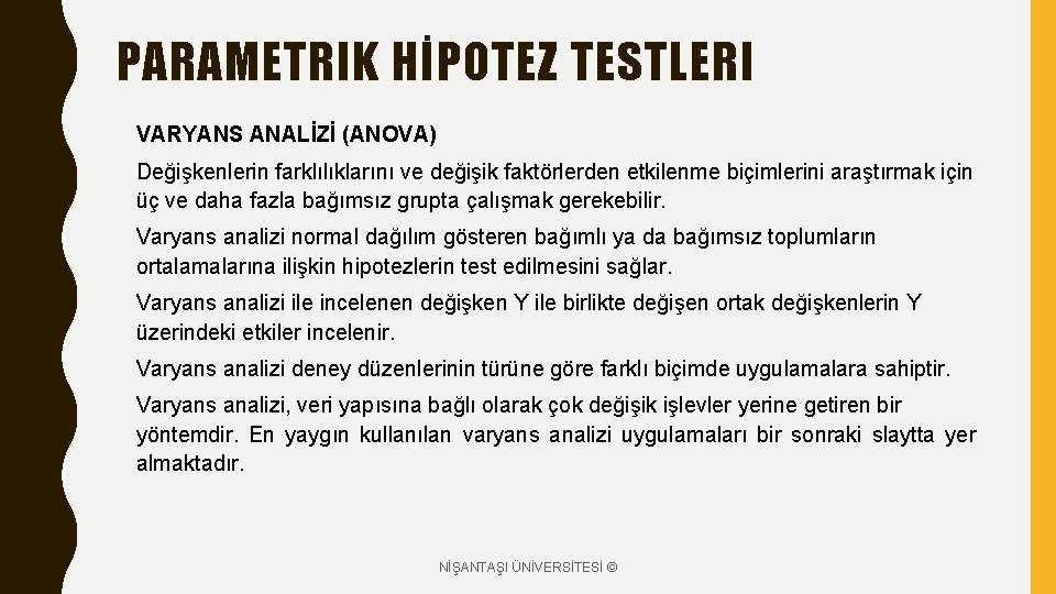 PARAMETRIK HİPOTEZ TESTLERI VARYANS ANALİZİ (ANOVA) Değişkenlerin farklılıklarını ve değişik faktörlerden etkilenme biçimlerini araştırmak