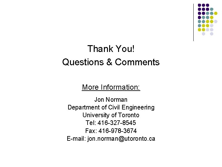 Thank You! Questions & Comments More Information: Jon Norman Department of Civil Engineering University