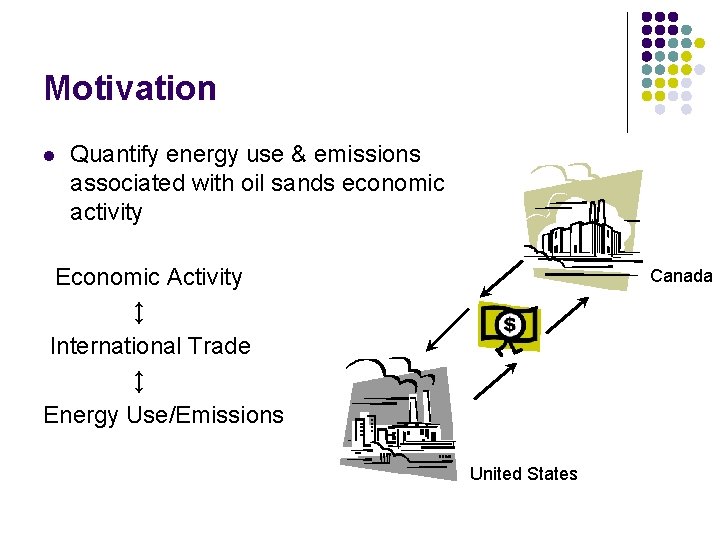 Motivation l Quantify energy use & emissions associated with oil sands economic activity Economic