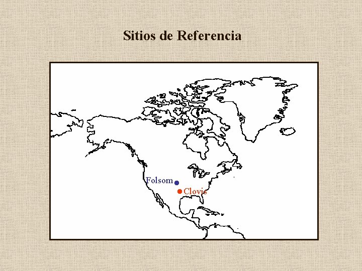 Sitios de Referencia Folsom • • Clovis 