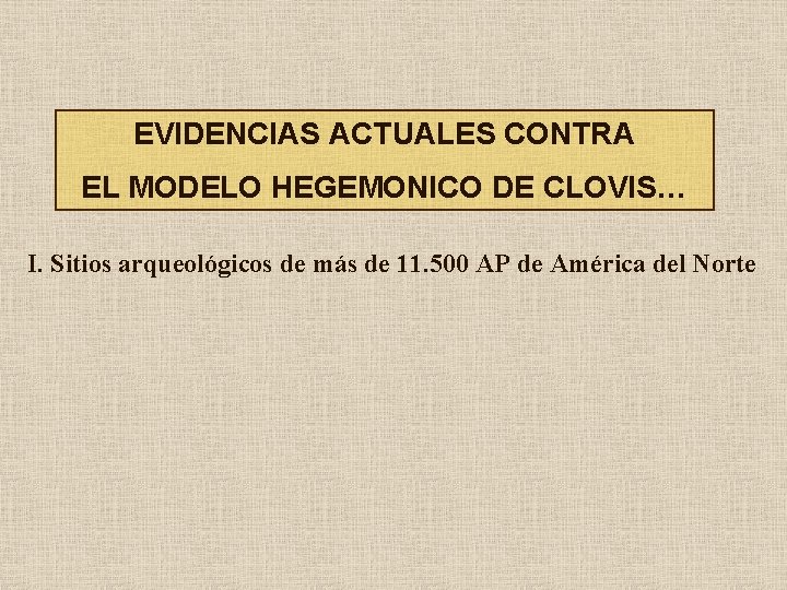 EVIDENCIAS ACTUALES CONTRA EL MODELO HEGEMONICO DE CLOVIS… I. Sitios arqueológicos de más de