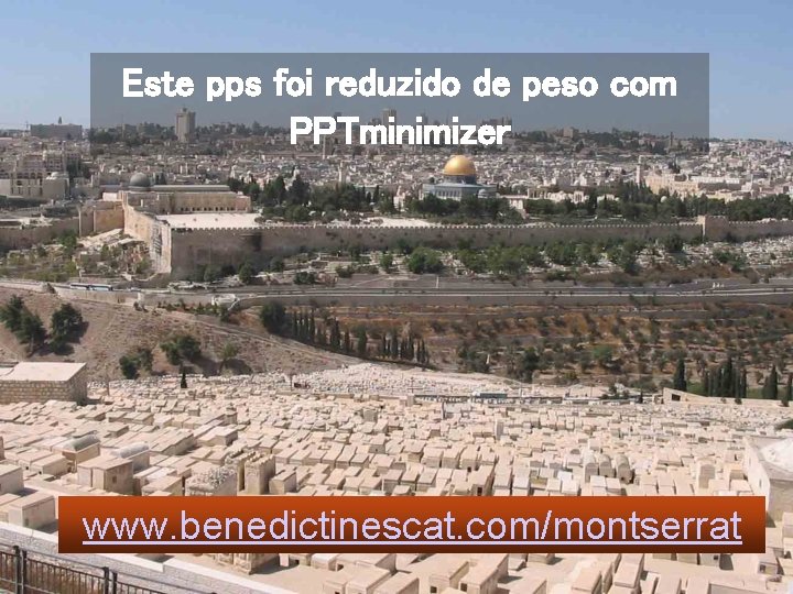 Este pps foi reduzido de peso com PPTminimizer www. benedictinescat. com/montserrat 